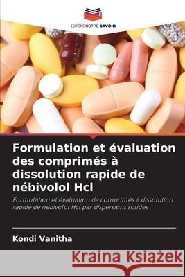 Formulation et évaluation des comprimés à dissolution rapide de nébivolol Hcl Vanitha, Kondi 9786209434280 Editions Notre Savoir - książka