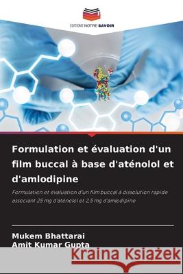 Formulation et évaluation d'un film buccal à base d'aténolol et d'amlodipine Bhattarai, Mukem, Gupta, Amit Kumar 9786200748362 Editions Notre Savoir - książka