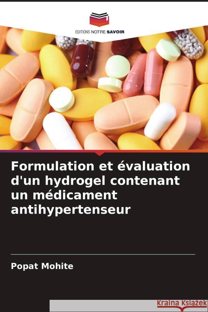 Formulation et évaluation d'un hydrogel contenant un médicament antihypertenseur Mohite, Popat 9786206353713 Editions Notre Savoir - książka