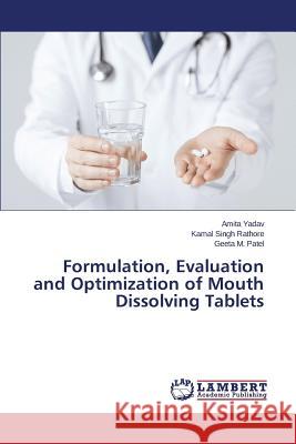 Formulation, Evaluation and Optimization of Mouth Dissolving Tablets Yadav Amita                              Rathore Kamal Singh                      Patel Geeta M. 9783659575839 LAP Lambert Academic Publishing - książka