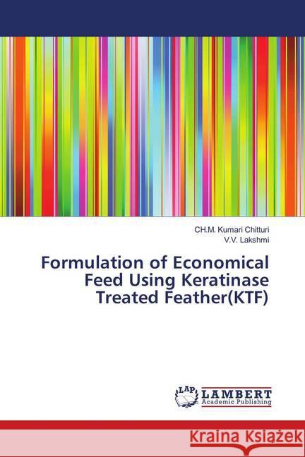 Formulation of Economical Feed Using Keratinase Treated Feather(KTF) Kumari Chitturi, CH.M.; Lakshmi, V.V. 9783659877636 LAP Lambert Academic Publishing - książka