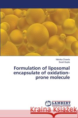 Formulation of liposomal encapsulate of oxidation-prone molecule Chawla, Malvika; Gupta, Swati 9786139856268 LAP Lambert Academic Publishing - książka