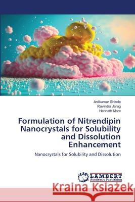 Formulation of Nitrendipin Nanocrystals for Solubility and Dissolution Enhancement Anilkumar Shinde Ravindra Jarag Harinath More 9786207640492 LAP Lambert Academic Publishing - książka