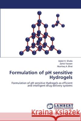Formulation of pH sensitive Hydrogels Shalla, Aabid H. 9786139825851 LAP Lambert Academic Publishing - książka