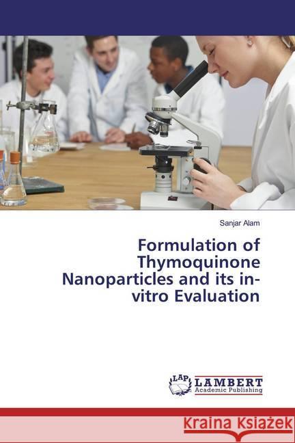 Formulation of Thymoquinone Nanoparticles and its in-vitro Evaluation Alam, Sanjar 9786139475483 LAP Lambert Academic Publishing - książka