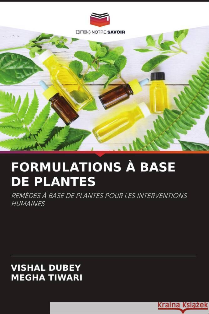 FORMULATIONS À BASE DE PLANTES Dubey, Vishal, Tiwari, Megha 9786205101889 Editions Notre Savoir - książka