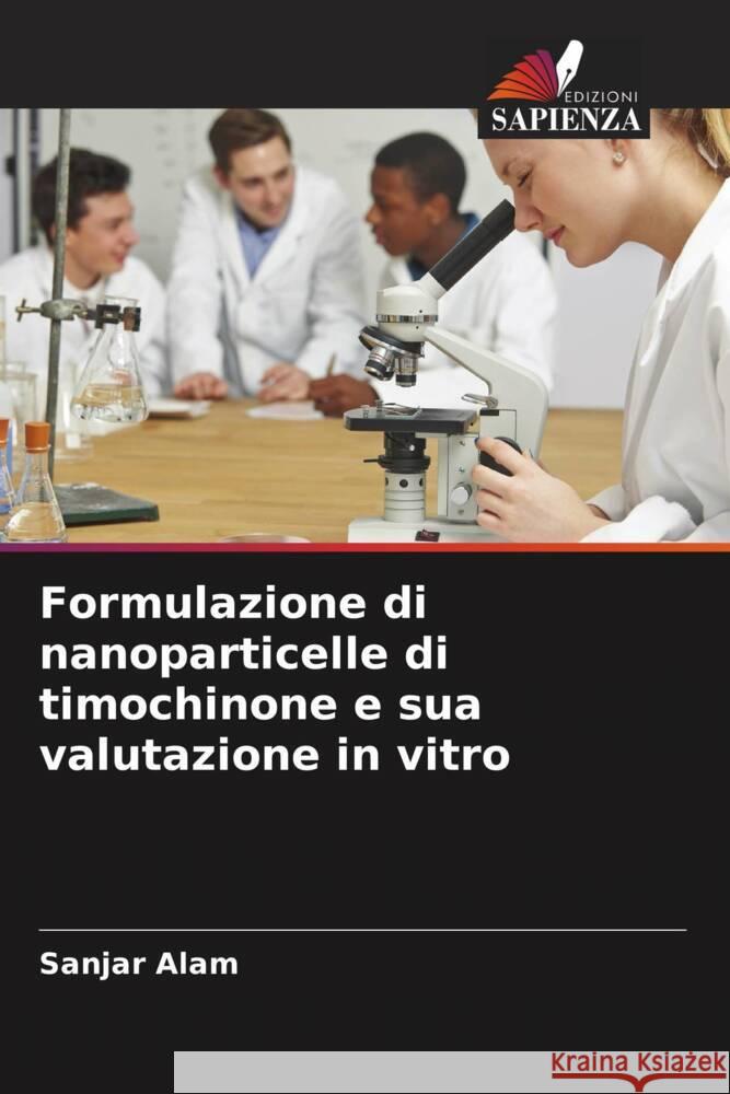 Formulazione di nanoparticelle di timochinone e sua valutazione in vitro Alam, Sanjar 9786204559223 Edizioni Sapienza - książka