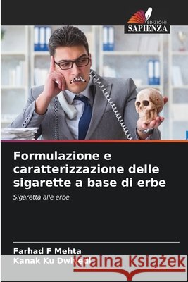 Formulazione e caratterizzazione delle sigarette a base di erbe Mehta, Farhad F., Dwivedi, Kanak Ku 9786209955358 Edizioni Sapienza - książka