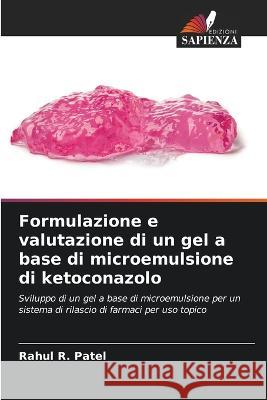 Formulazione e valutazione di un gel a base di microemulsione di ketoconazolo Rahul R Patel   9786206063483 Edizioni Sapienza - książka