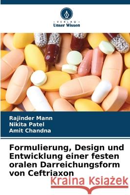 Formulierung, Design und Entwicklung einer festen oralen Darreichungsform von Ceftriaxon Mann, Rajinder, Patel, Nikita, Chandna, Amit 9786208923396 Verlag Unser Wissen - książka