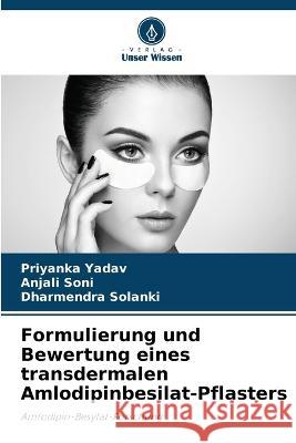 Formulierung und Bewertung eines transdermalen Amlodipinbesilat-Pflasters Priyanka Yadav Anjali Soni Dharmendra Solanki 9786205853832 Verlag Unser Wissen - książka