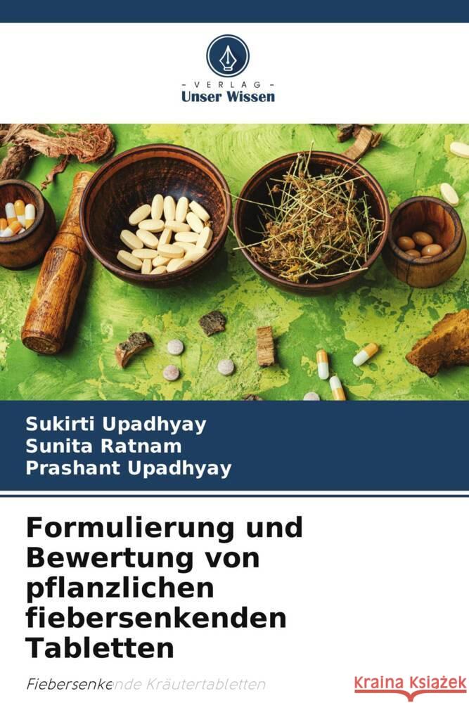 Formulierung und Bewertung von pflanzlichen fiebersenkenden Tabletten Upadhyay, Sukirti, Ratnam, Sunita, Upadhyay, Prashant 9786205088753 Verlag Unser Wissen - książka