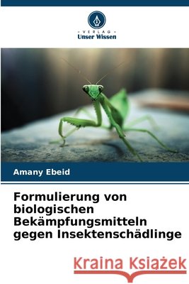 Formulierung von biologischen Bek?mpfungsmitteln gegen Insektensch?dlinge Amany Ebeid 9786207675395 Verlag Unser Wissen - książka