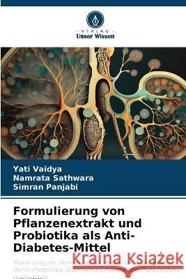 Formulierung von Pflanzenextrakt und Probiotika als Anti-Diabetes-Mittel Yati Vaidya Namrata Sathwara Simran Panjabi 9786206108566 Verlag Unser Wissen - książka