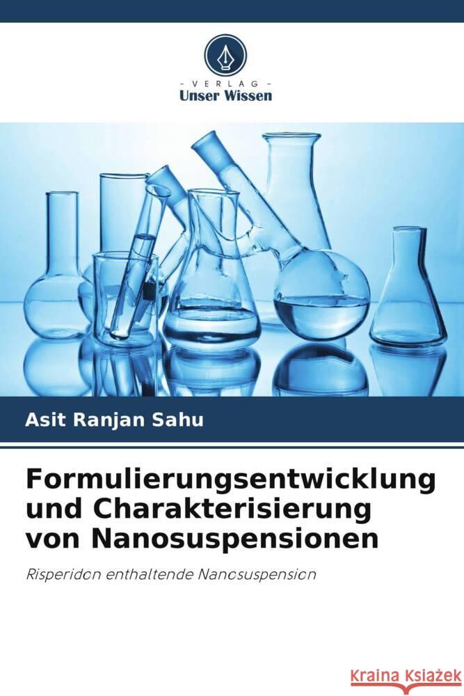 Formulierungsentwicklung und Charakterisierung von Nanosuspensionen Sahu, Asit Ranjan, Mohapatra, Dillip Kumar, Jivani, Rishad 9786204919089 Verlag Unser Wissen - książka