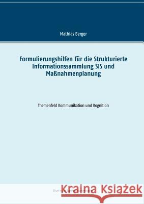 Formulierungshilfen für die Strukturierte Informationssammlung SIS und Maßnahmenplanung: Themenfeld Kommunikation und Kognition Berger, Mathias 9783746014326 Books on Demand - książka