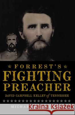 Forrest's Fighting Preacher:: David Campbell Kelley of Tennessee Michael R. Bradley 9781609493837 History Press - książka