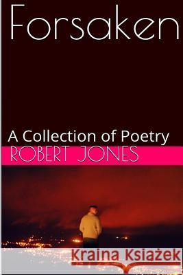 Forsaken: A Collection of Poetry Robert Jones 9781500349004 Createspace Independent Publishing Platform - książka