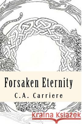 Forsaken Eternity C. a. Carriere 9781532833960 Createspace Independent Publishing Platform - książka