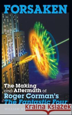 Forsaken: The Making and Aftermath of Roger Corman's The Fantastic Four (hardback) William Nesbitt Mark Sikes 9781629335049 BearManor Media - książka