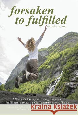 Forsaken to Fulfilled: A Woman's Journey to Healing, Hope, and Fulfillment, through the Old Testament Book of Isaiah McCrady, Kady 9781490846644 WestBow Press - książka
