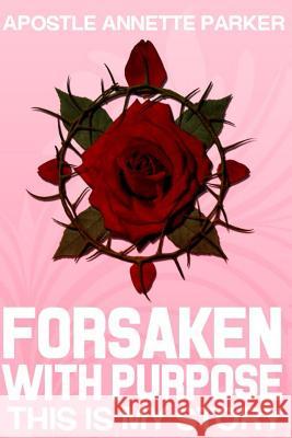 Forsaken With Purpose This is my Story Parker, Apostle Annette 9781496025661 Createspace - książka