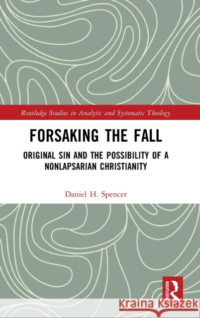 Forsaking the Fall: Original Sin and the Possibility of a Nonlapsarian Christianity Spencer, Daniel H. 9781032388137 Taylor & Francis Ltd - książka