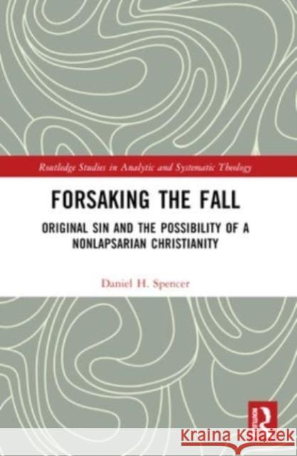 Forsaking the Fall: Original Sin and the Possibility of a Nonlapsarian Christianity Daniel H. Spencer 9781032388144 Routledge - książka