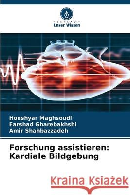 Forschung assistieren: Kardiale Bildgebung Maghsoudi, Houshyar, Gharebakhshi, Farshad, Shahbazzadeh, Amir 9786208486587 Verlag Unser Wissen - książka