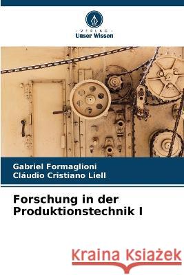 Forschung in der Produktionstechnik I Gabriel Formaglioni Claudio Cristiano Liell  9786206014232 Verlag Unser Wissen - książka