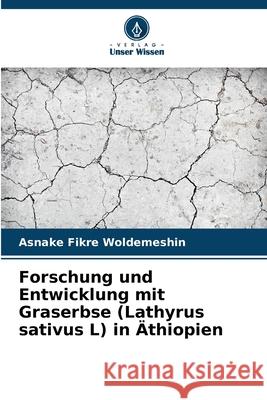 Forschung und Entwicklung mit Graserbse (Lathyrus sativus L) in ?thiopien Asnake Fikre Woldemeshin 9786207568451 Verlag Unser Wissen - książka