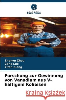 Forschung zur Gewinnung von Vanadium aus V-haltigem Roheisen Zhenyu Zhou, Cong Luo, Yifan Xiong 9786205337257 Verlag Unser Wissen - książka