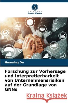 Forschung zur Vorhersage und Interpretierbarkeit von Unternehmensrisiken auf der Grundlage von GNNs Du, Huaming 9786136345161 Verlag Unser Wissen - książka