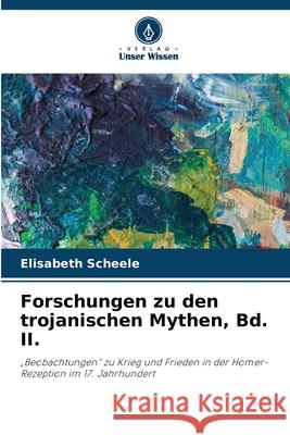 Forschungen zu den trojanischen Mythen, Bd. II. Scheele, Elisabeth 9786208001865 Verlag Unser Wissen - książka