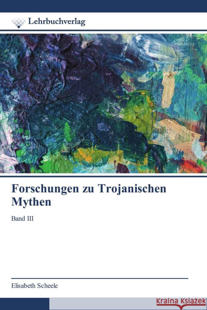 Forschungen zu Trojanischen Mythen Scheele, Elisabeth 9786200450432 Lehrbuchverlag - książka