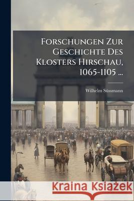 Forschungen Zur Geschichte Des Klosters Hirschau, 1065-1105 ... Wilhelm Süssmann 9781144454201  - książka