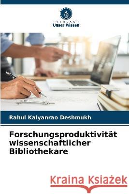 Forschungsproduktivit?t wissenschaftlicher Bibliothekare Rahul Kalyanrao Deshmukh 9786205605905 Verlag Unser Wissen - książka