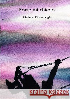 Forse mi chiedo Giuliano Floreancigh 9780244935979 Lulu.com - książka