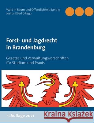 Forst- und Jagdrecht in Brandenburg: Gesetze und Verwaltungsvorschriften für Studium und Praxis Justus Eberl 9783754319147 Books on Demand - książka