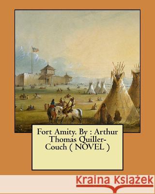 Fort Amity. By: Arthur Thomas Quiller-Couch ( NOVEL ) Quiller-Couch, Arthur Thomas 9781548473174 Createspace Independent Publishing Platform - książka