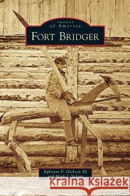 Fort Bridger Ephriam D Dickson, III, Mark J Nelson 9781531676155 Arcadia Publishing Library Editions - książka