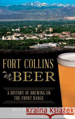 Fort Collins Beer: A History of Brewing on the Front Range Brea D. Hoffman Foreword By Joshua B. Hall 9781540216786 History Press Library Editions - książka