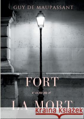 Fort comme la mort: Un roman de Guy de Maupassant de Maupassant, Guy 9782322085064 Books on Demand - książka