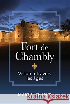 Fort de Chambly: Vision ? travers les ?ges Martin Chaput 9782982454965 Martin Chaput - książka