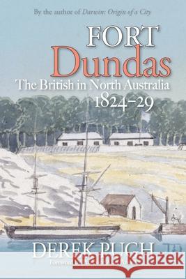 Fort Dundas: The British in North Australia 1824-29 Derek Pugh 9780992355869 Derek Pugh - książka
