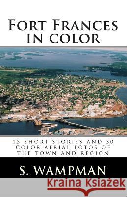 Fort Frances in color: 15 short stories and 30 aerial fotos of the town and region Wampman, S. 9781466305076 Createspace - książka