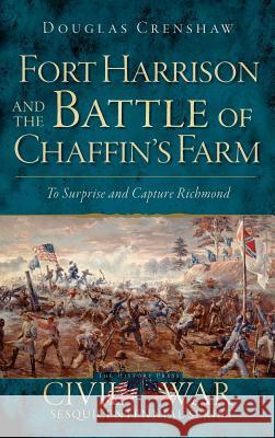 Fort Harrison and the Battle of Chaffin's Farm: To Surprise and Capture Richmond Douglas Crenshaw 9781540221162 History Press Library Editions - książka
