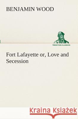 Fort Lafayette or, Love and Secession Benjamin Wood 9783849509828 Tredition Classics - książka