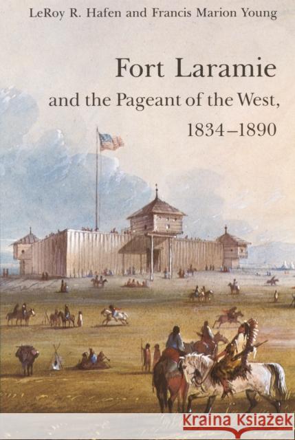 Fort Laramie and the Pageant of the West, 1834-1890 Leroy R. Hafen Francis M. Young 9780803272231 Bison - książka