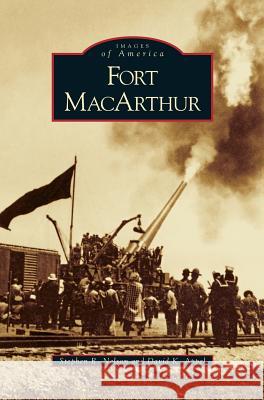 Fort MacArthur Stephen R Nelson, David K Appel 9781531616939 Arcadia Publishing Library Editions - książka